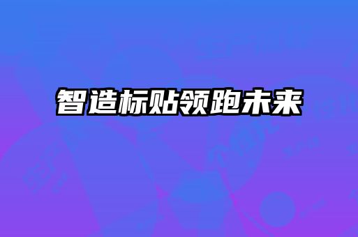 智造標貼領跑未來